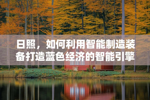 日照，如何利用智能制造装备打造蓝色经济的智能引擎？
