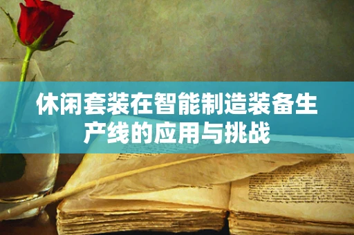 休闲套装在智能制造装备生产线的应用与挑战